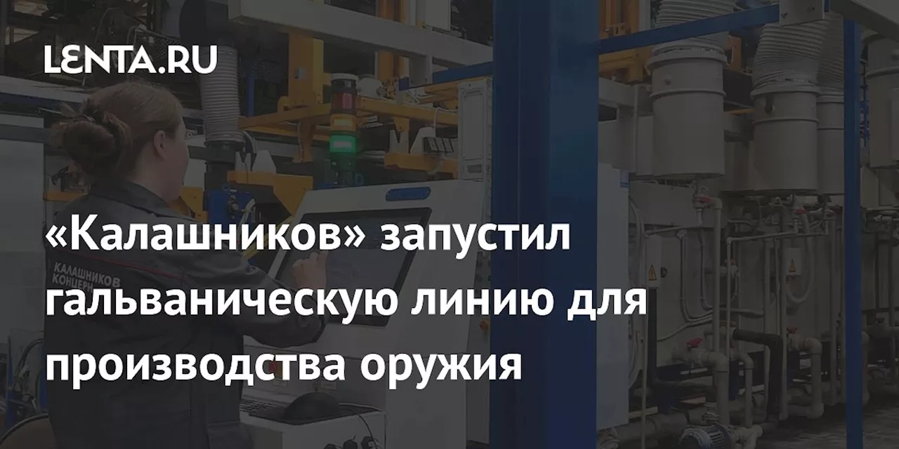 «Калашников» запустил гальваническую линию для производства оружия