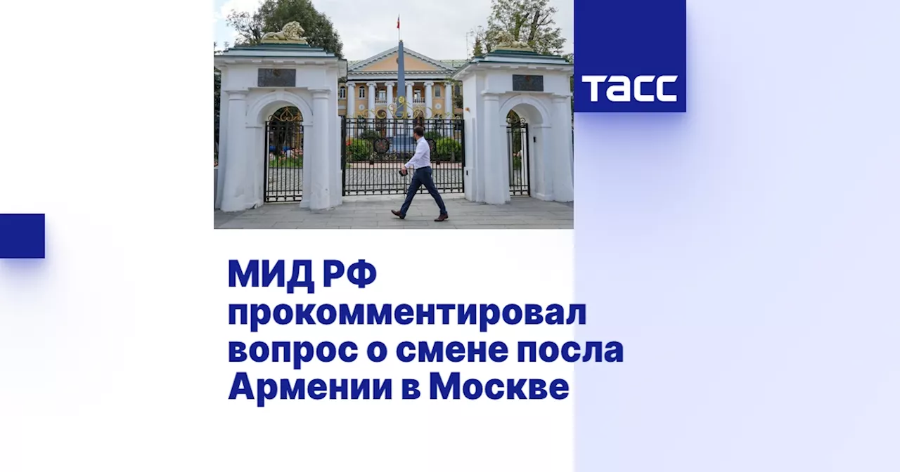 МИД РФ прокомментировал вопрос о смене посла Армении в Москве