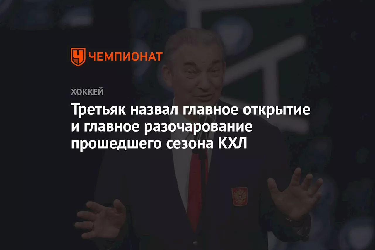 Третьяк назвал главное открытие и главное разочарование прошедшего сезона КХЛ