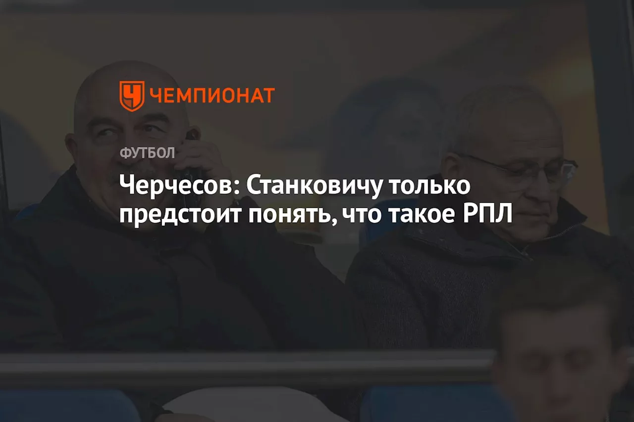 Черчесов: Станковичу только предстоит понять, что такое РПЛ