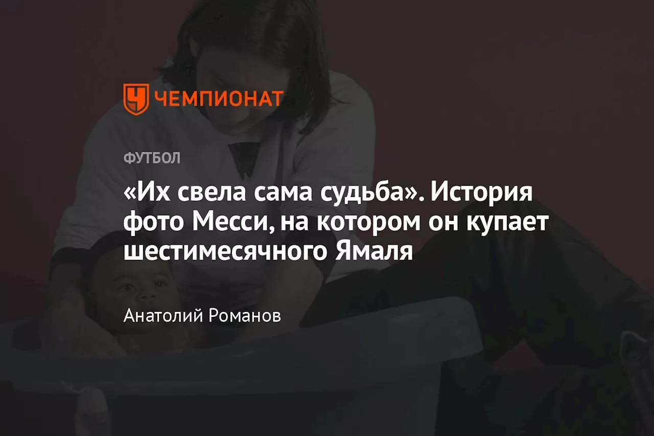 «Их свела сама судьба». История фото Месси, на котором он купает шестимесячного Ямаля