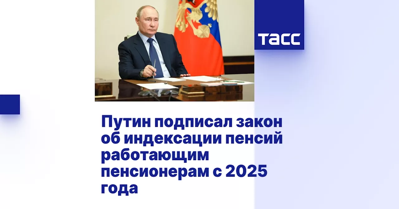 Путин подписал закон об индексации пенсий работающим пенсионерам с 2025 года