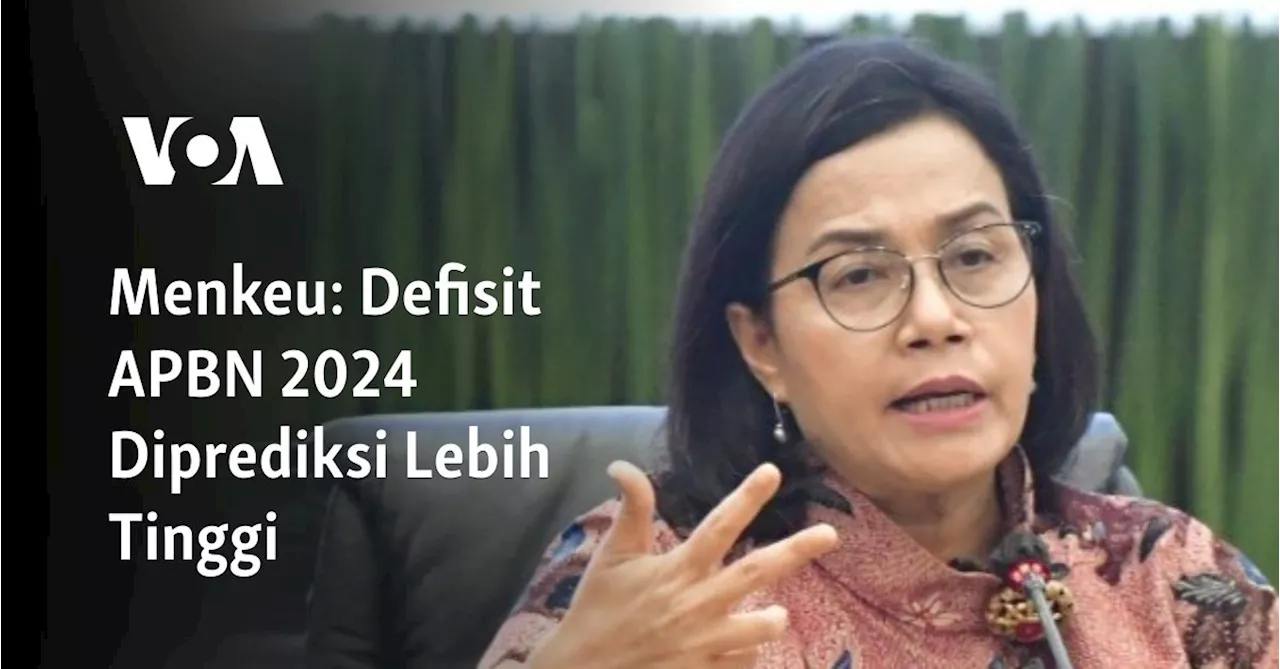 Menkeu: Defisit APBN 2024 Diprediksi Lebih Tinggi