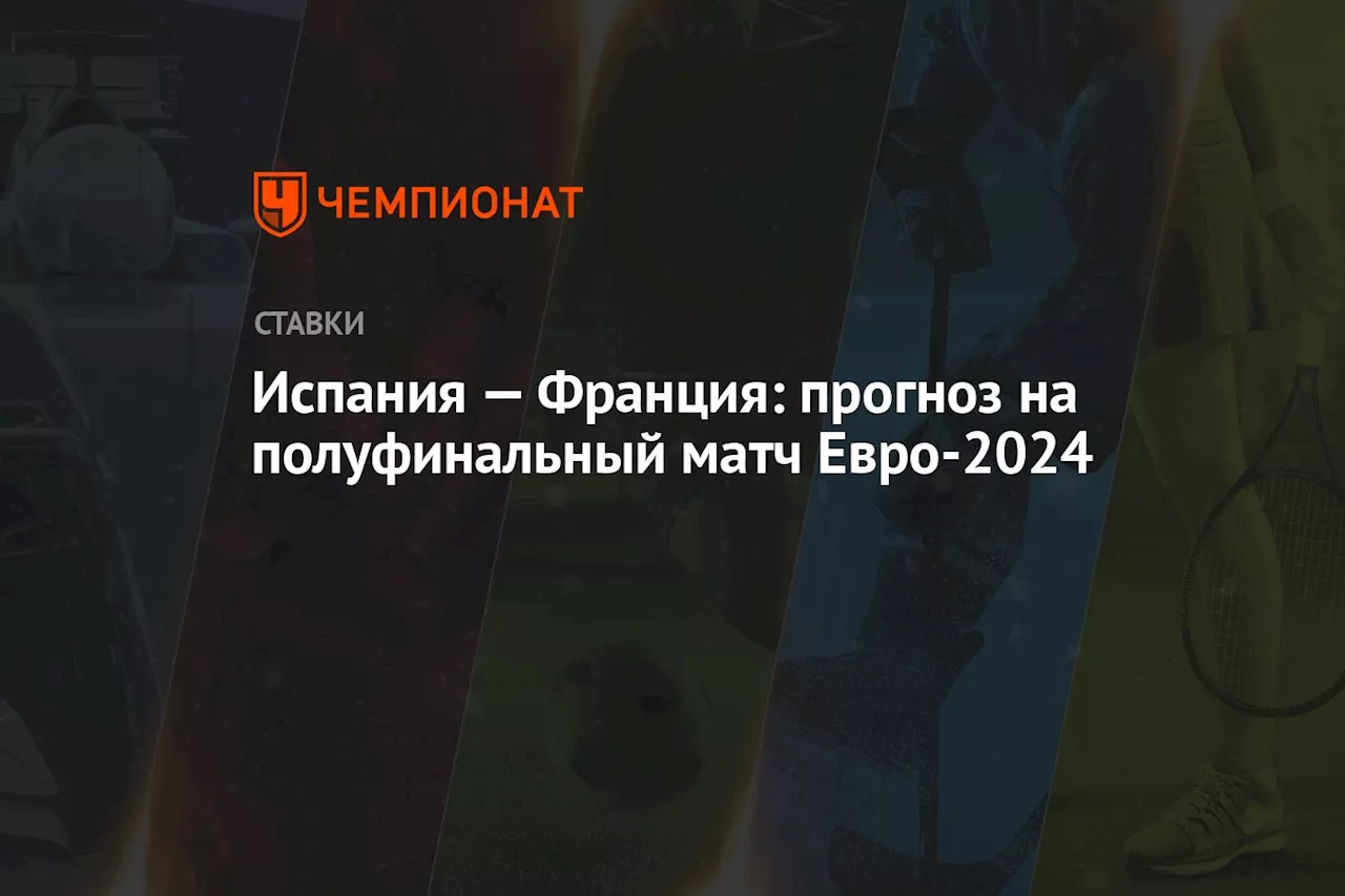 Испания — Франция: прогноз на полуфинальный матч Евро-2024