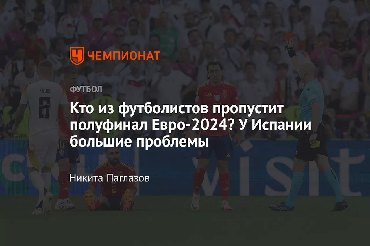 Кто из футболистов пропустит полуфинал Евро-2024? У Испании большие проблемы