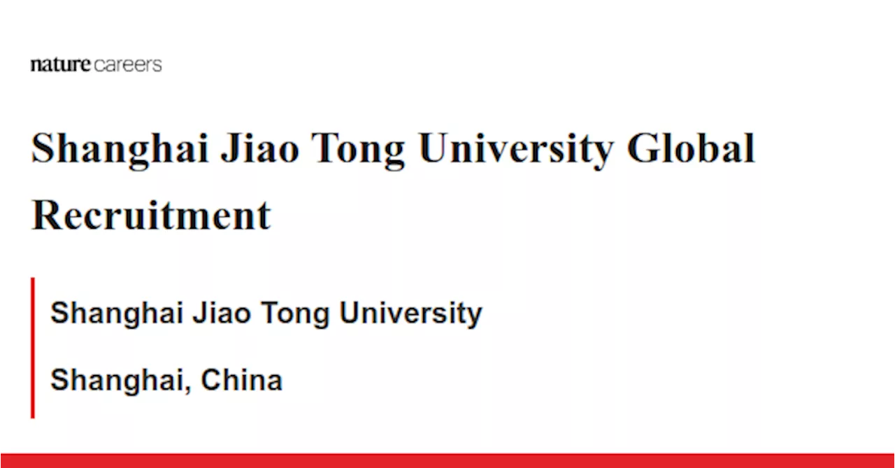 Shanghai Jiao Tong University Global Recruitment - Shanghai, China job with Shanghai Jiao Tong University