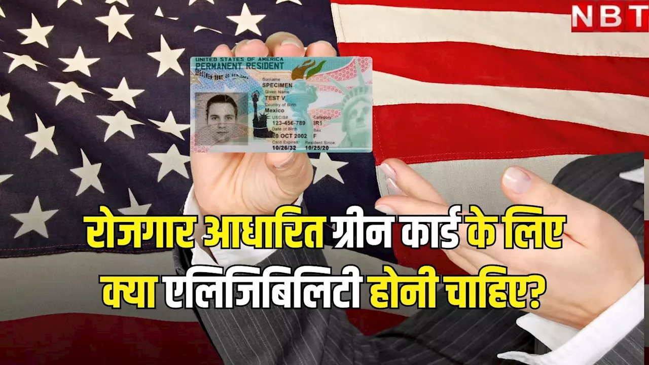 Green Card: रोजगार आधारित ग्रीन कार्ड किसे मिलता है? ये है एलिजिबिलिटी क्राइटेरिया की डिटेल