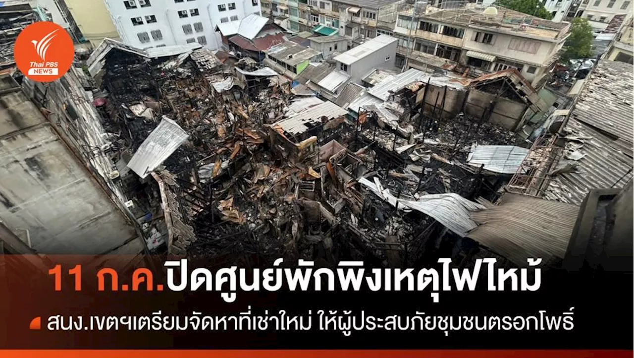 11 ก.ค.นี้ สนง.เขตสัมพันธวงศ์ เตรียมปิดศูนย์พักพิงเหตุไฟไหม้ 'ชุมชนตรอกโพธิ์'