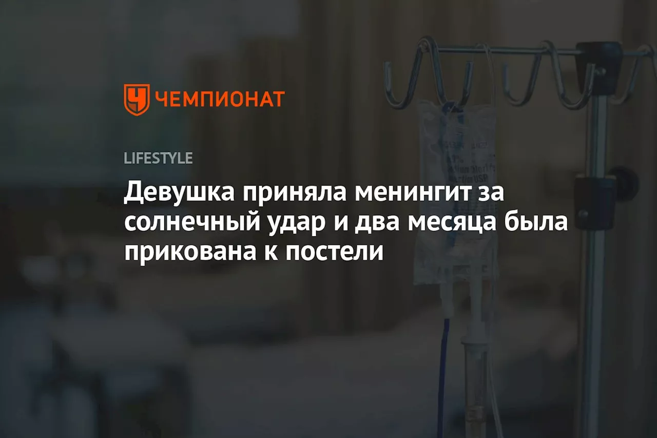 Девушка приняла менингит за солнечный удар и два месяца была прикована к постели