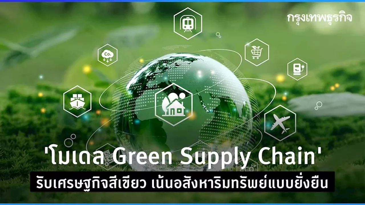 โมเดล Green Supply Chain รับเศรษฐกิจสีเขียว เน้นอสังหาริมทรัพย์แบบยั่งยืน