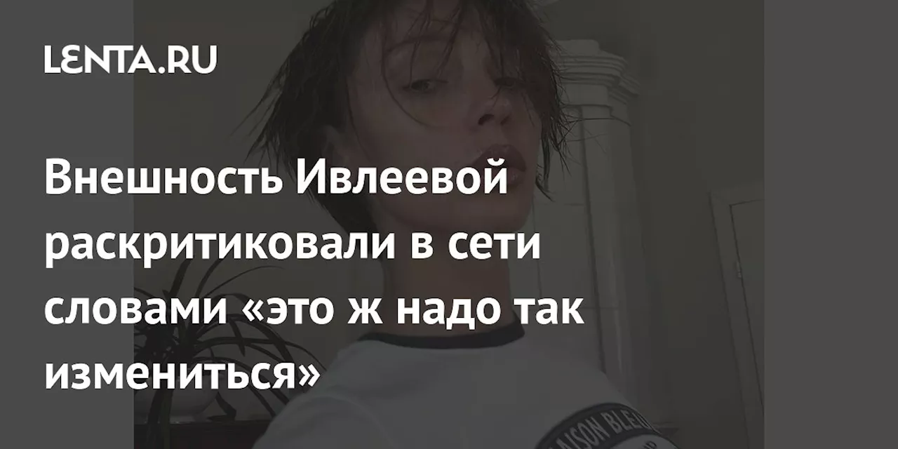 Внешность Ивлеевой раскритиковали в сети словами «это ж надо так измениться»