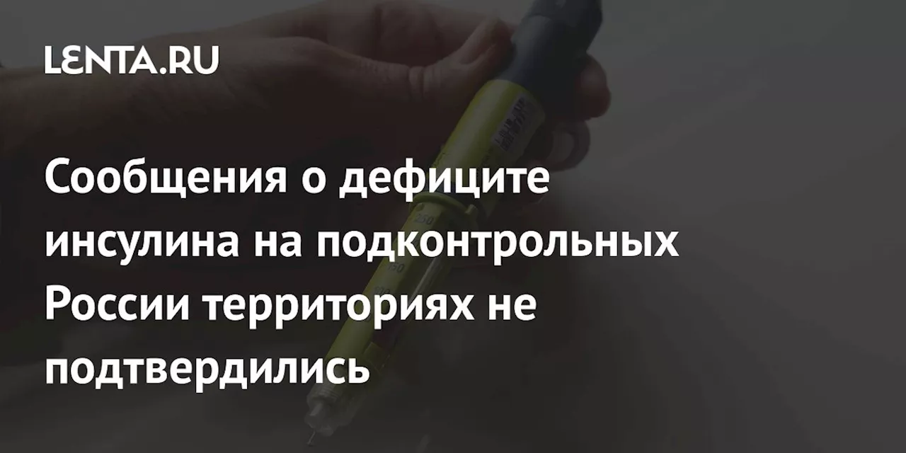 Сообщения о дефиците инсулина на подконтрольных России территориях не подтвердились