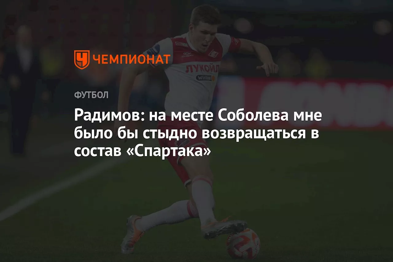 Радимов: на месте Соболева мне было бы стыдно возвращаться в состав «Спартака»