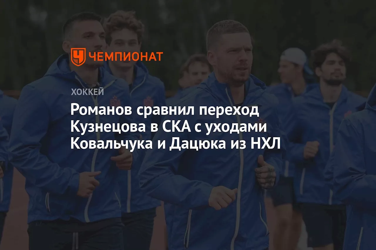 Романов сравнил переход Кузнецова в СКА с уходами Ковальчука и Дацюка из НХЛ