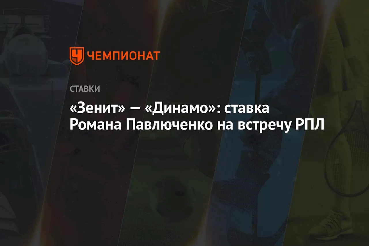 «Зенит» — «Динамо»: ставка Романа Павлюченко на встречу РПЛ