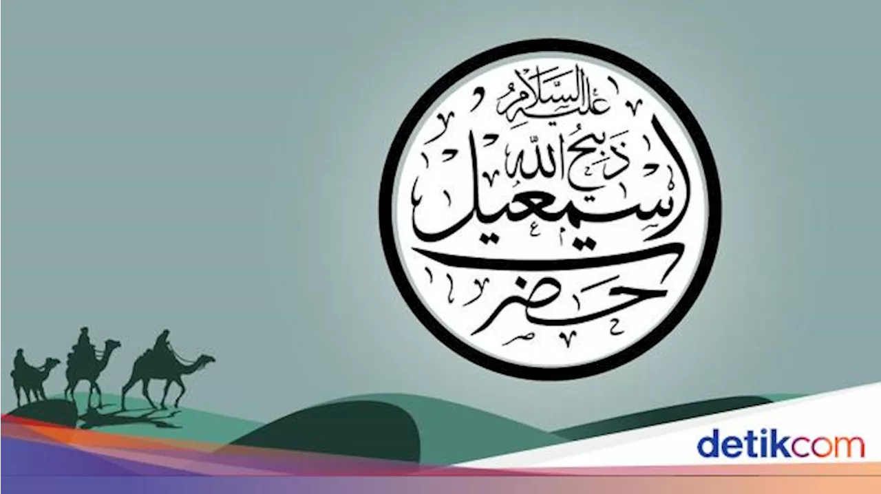 Kisah Nabi Ismail Lengkap dari Lahir hingga Wafat