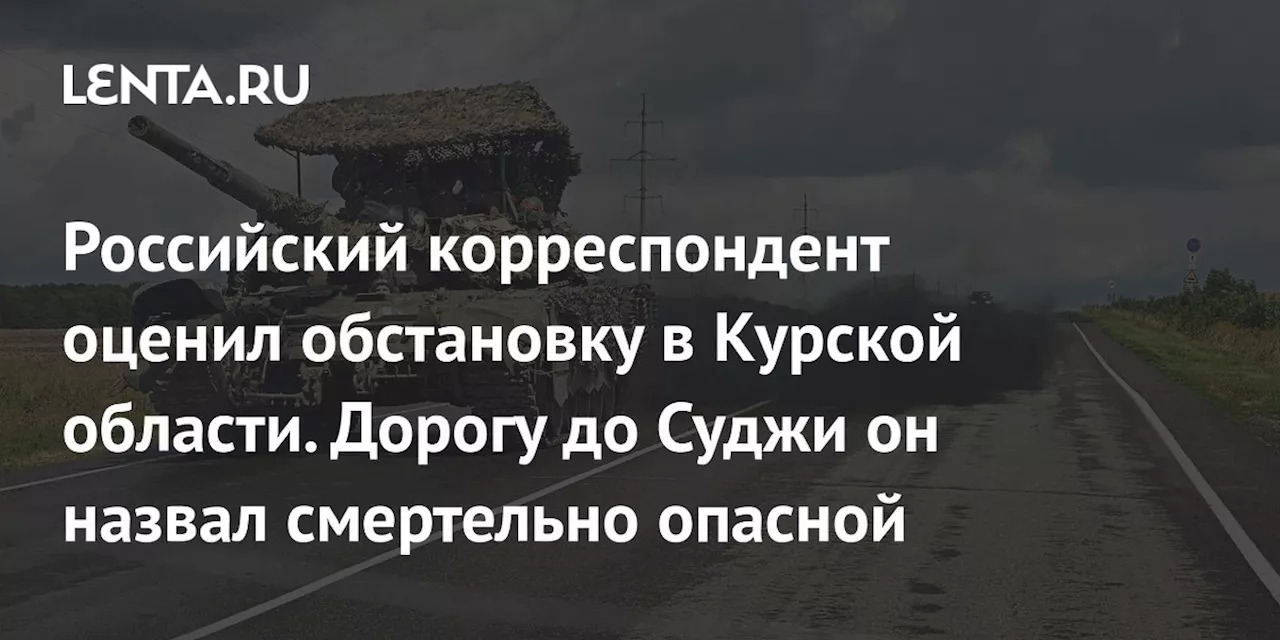 Российский корреспондент оценил обстановку в Курской области. Дорогу до Суджи он назвал смертельно опасной