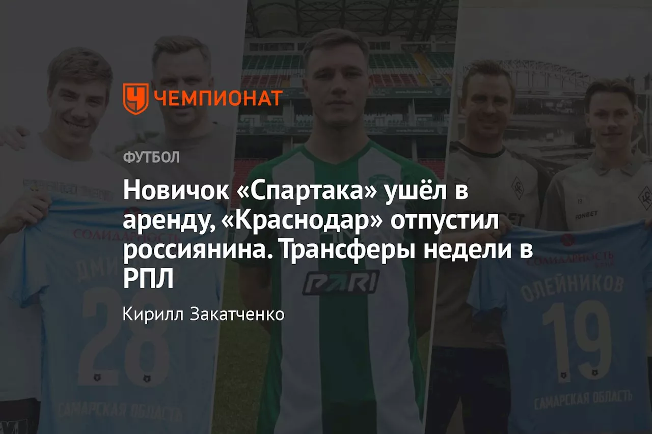 Новичок «Спартака» ушёл в аренду, «Краснодар» отпустил россиянина. Трансферы недели в РПЛ