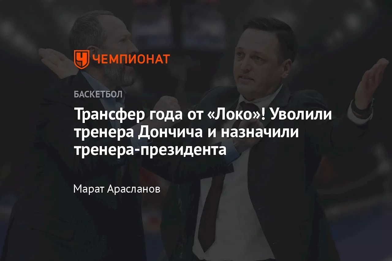 Трансфер года от «Локо»! Уволили тренера Дончича и назначили тренера-президента