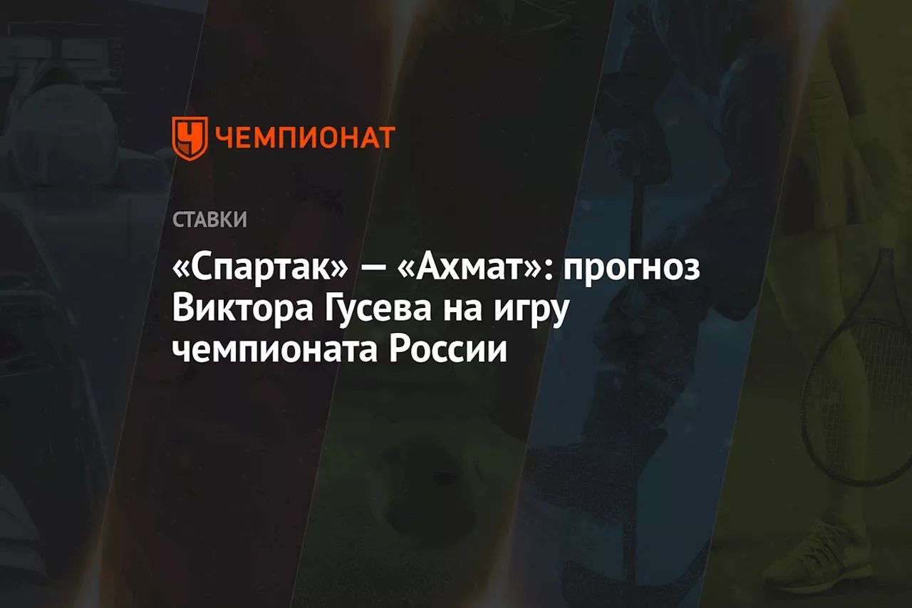 «Спартак» — «Ахмат»: прогноз Виктора Гусева на игру чемпионата России