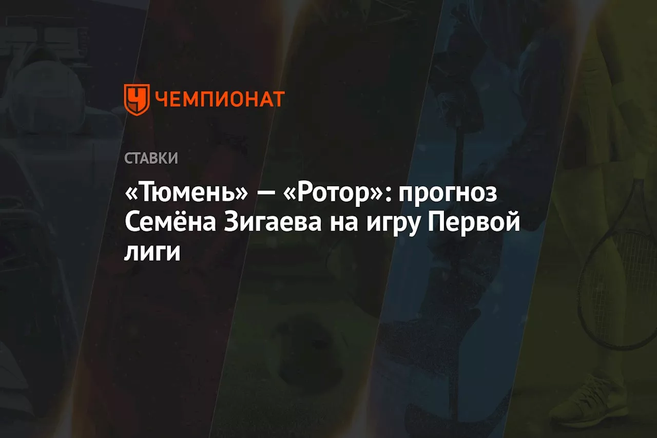 «Тюмень» — «Ротор»: прогноз Семёна Зигаева на игру Первой лиги