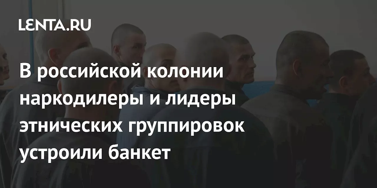 В российской колонии наркодилеры и лидеры этнических группировок устроили банкет