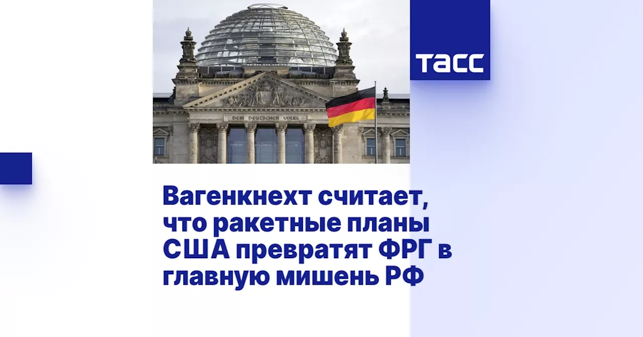 Вагенкнехт считает, что ракетные планы США превратят ФРГ в главную мишень РФ