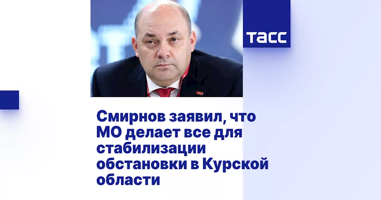 Смирнов заявил, что МО делает все для стабилизации обстановки в Курской области