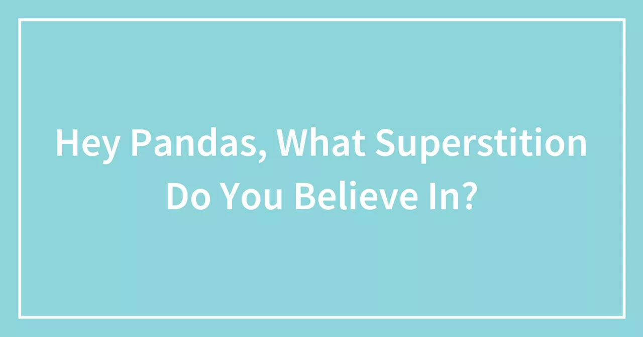 Hey Pandas, What Superstition Do You Believe In?