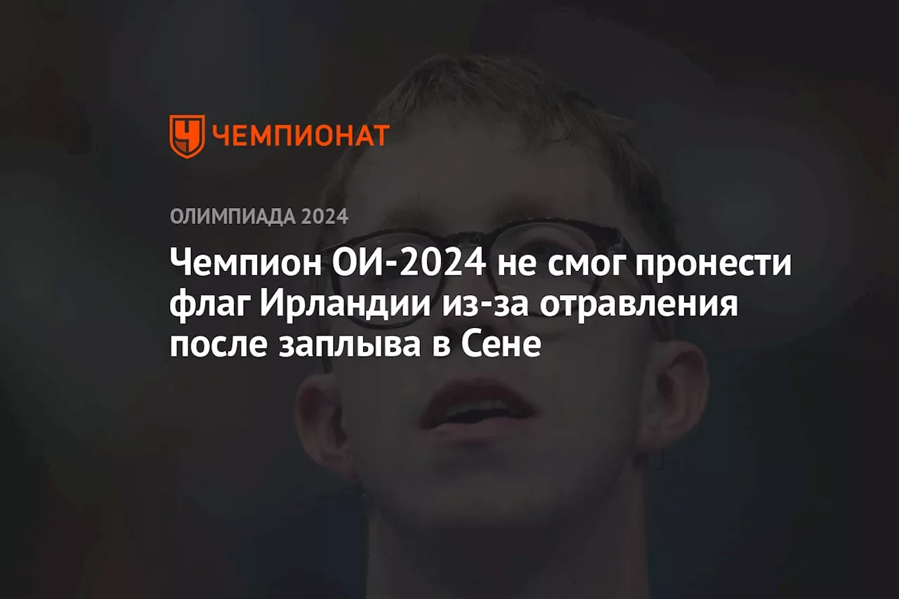 Чемпион ОИ-2024 не смог пронести флаг Ирландии из-за отравления после заплыва в Сене