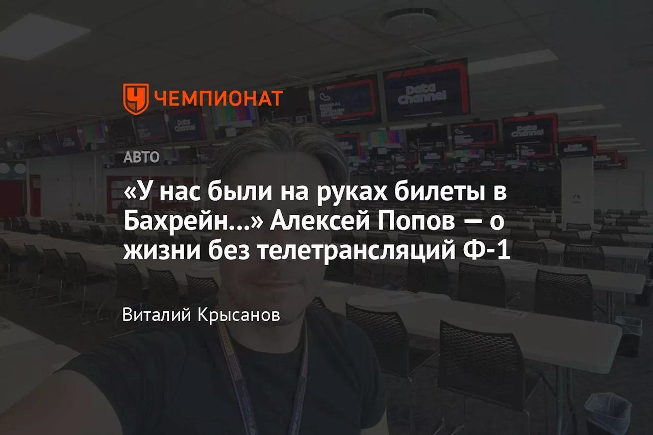 «У нас были на руках билеты в Бахрейн...» Алексей Попов — о жизни без телетрансляций Ф-1