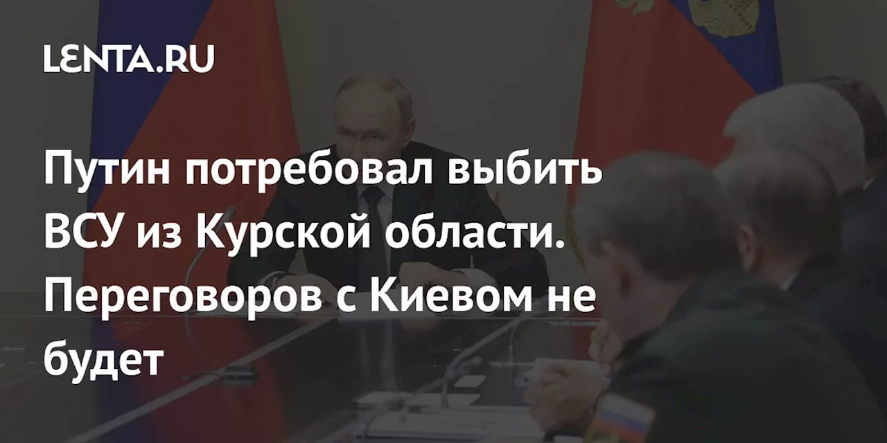 Путин потребовал выбить ВСУ из Курской области. Переговоров с Киевом не будет