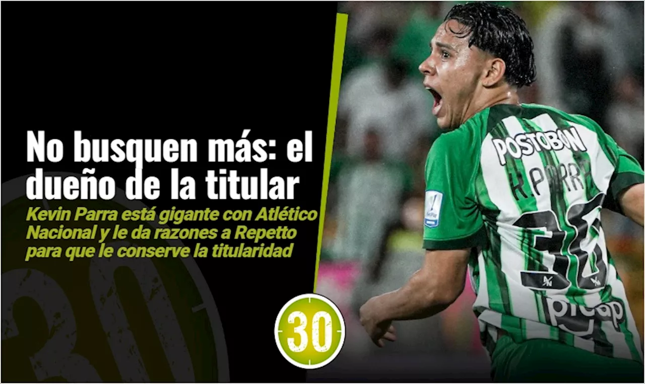 Kevin Parra se adueño de la titular y Ceppelini ‘creció’: Atlético Nacional tendrá un largo descanso