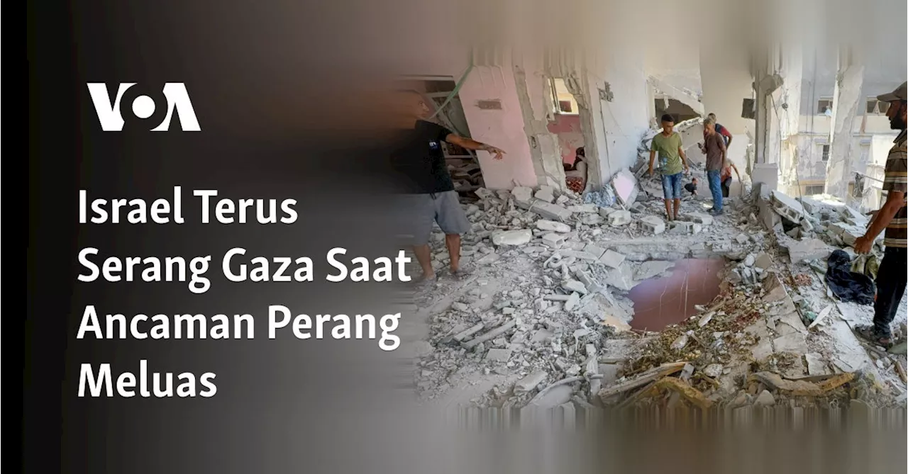 Israel Terus Serang Gaza Saat Ancaman Perang Meluas