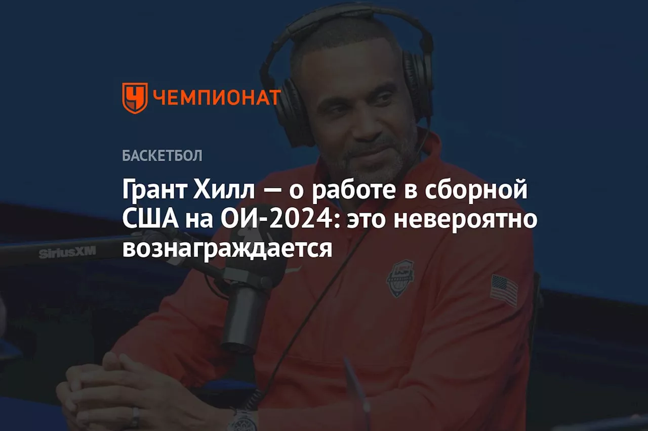 Грант Хилл — о работе в сборной США на ОИ-2024: это невероятно вознаграждается