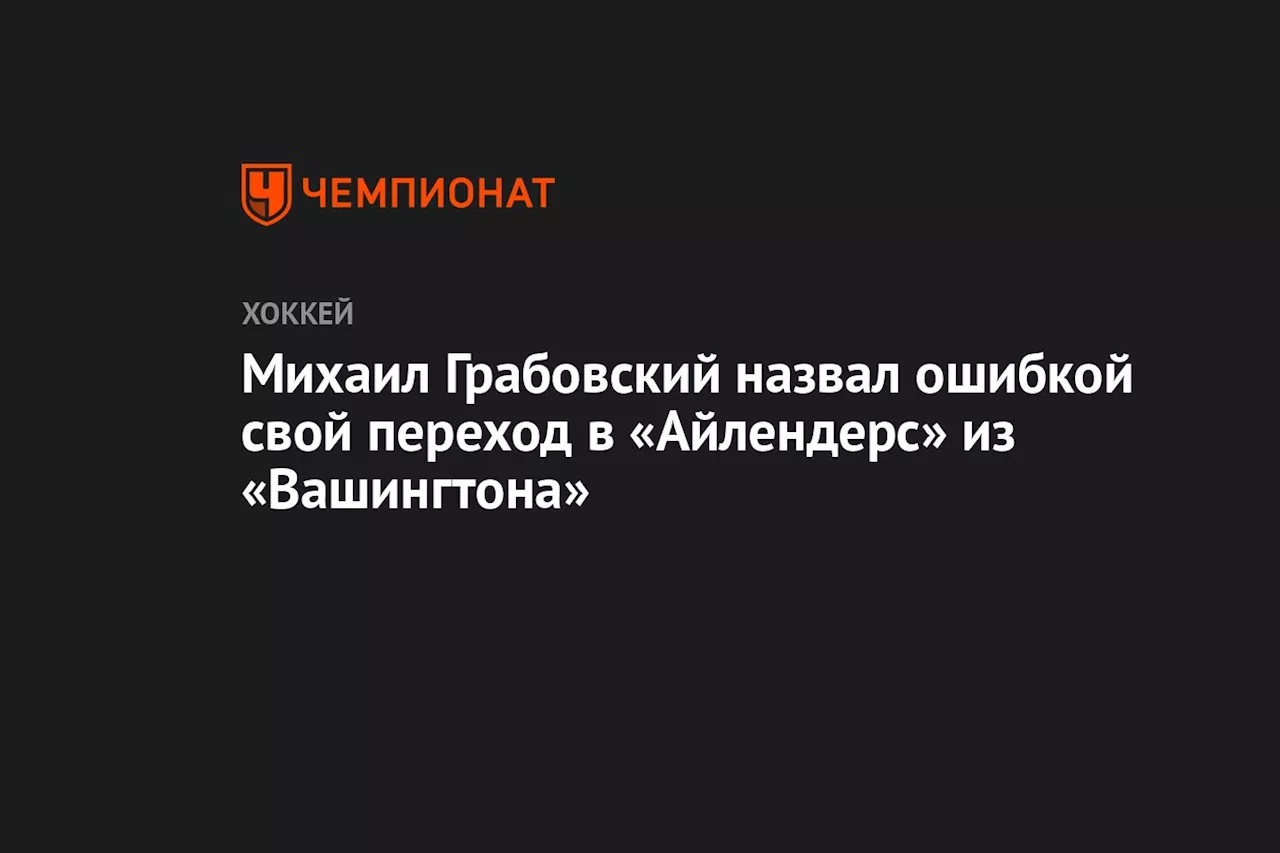 Михаил Грабовский назвал ошибкой свой переход в «Айлендерс» из «Вашингтона»