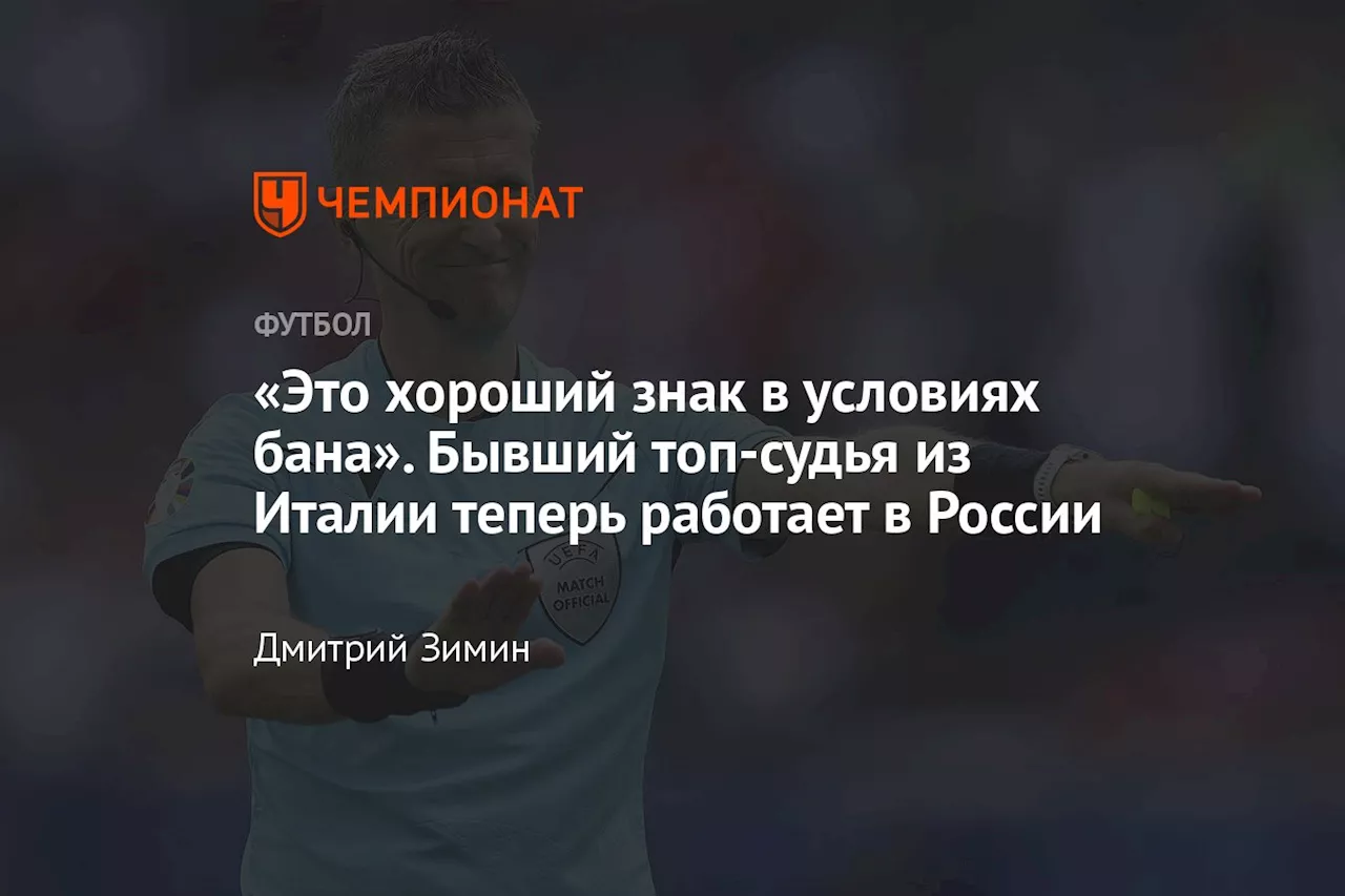 «Это хороший знак в условиях бана». Бывший топ-судья из Италии теперь работает в России