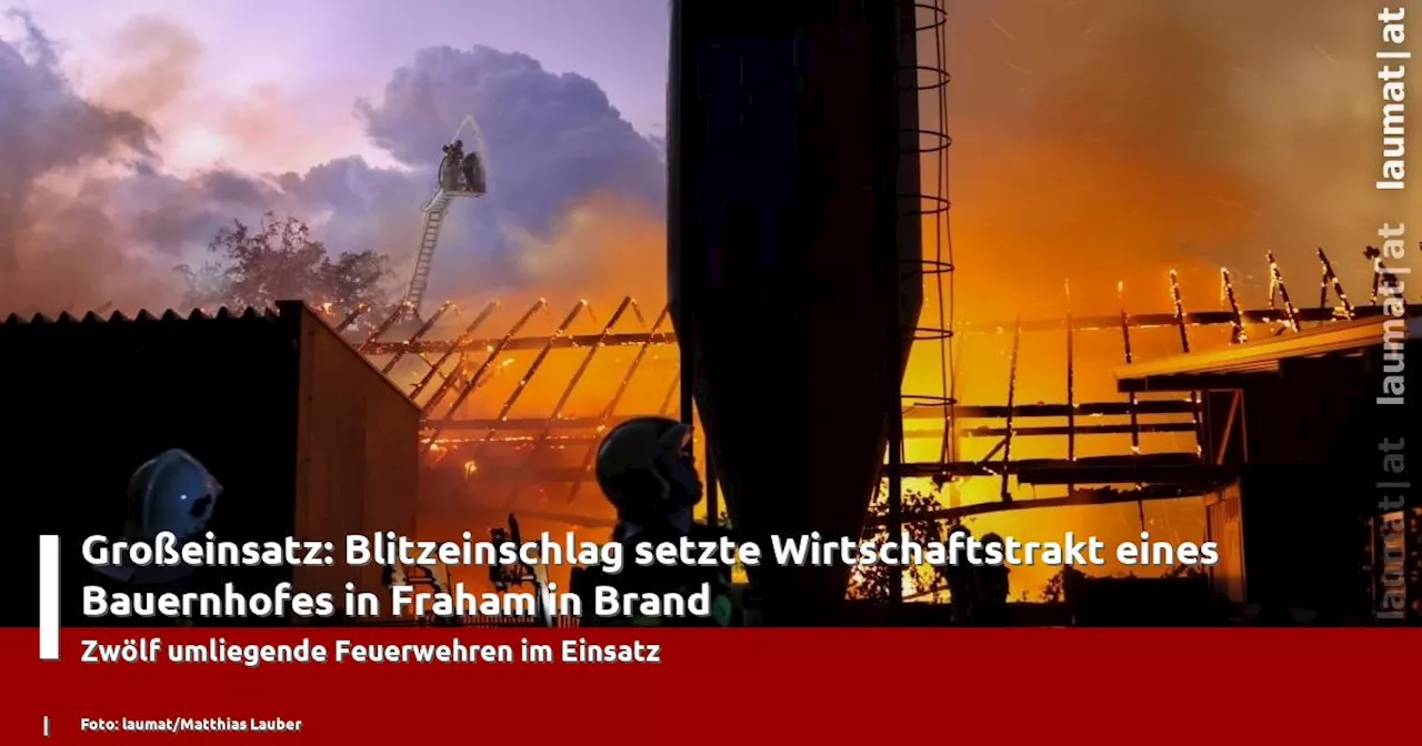 Großeinsatz: Blitzeinschlag setzte Wirtschaftstrakt eines Bauernhofes in Fraham in Brand