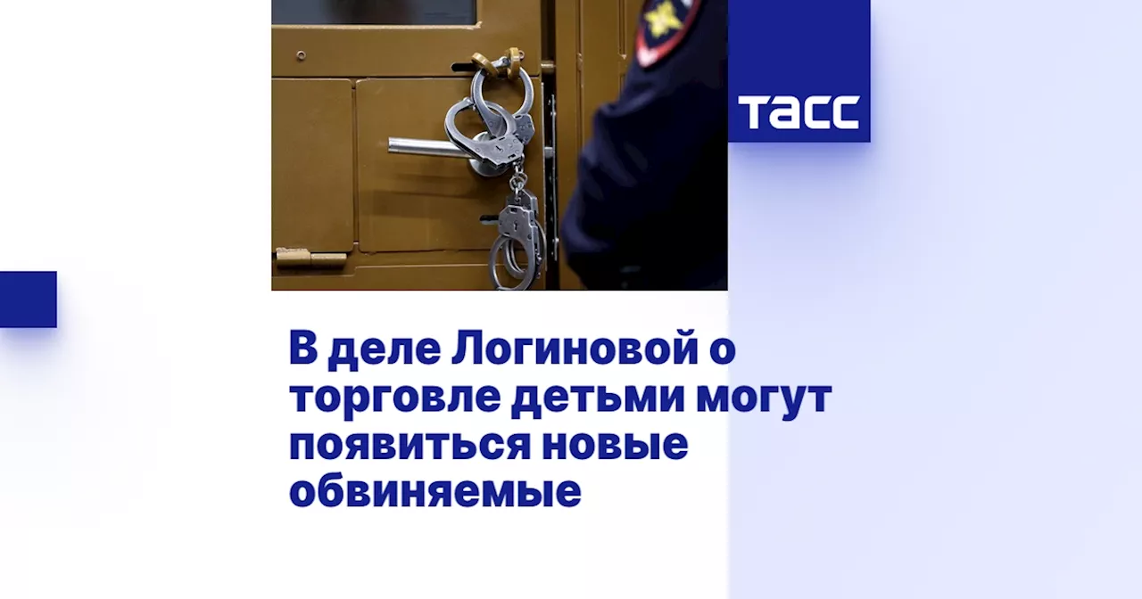 В деле Логиновой о торговле детьми могут появиться новые обвиняемые