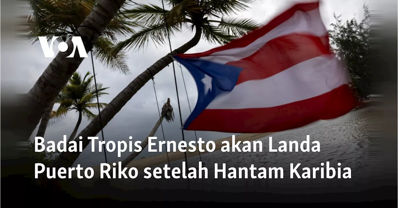 Badai Tropis Ernesto akan Landa Puerto Riko setelah Hantam Karibia