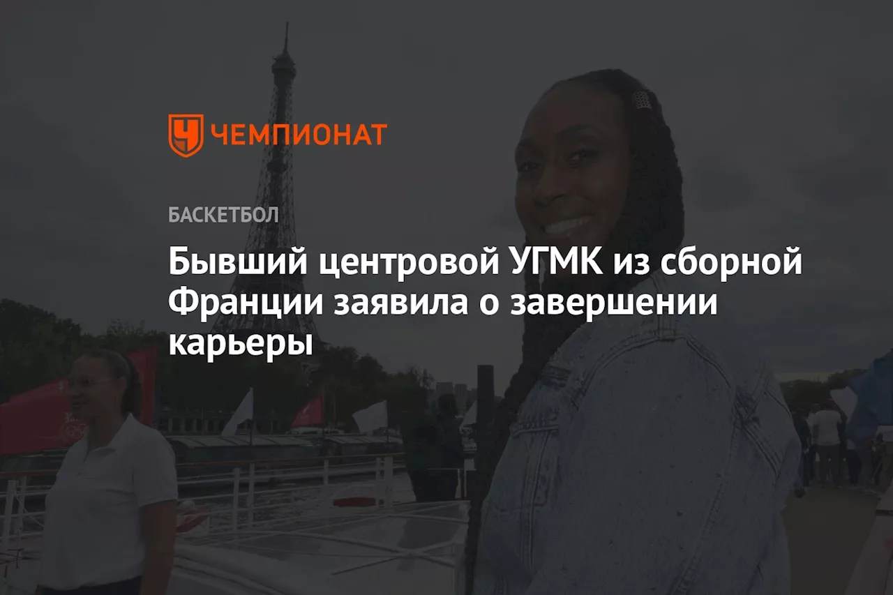 Бывший центровой УГМК из сборной Франции заявила о завершении карьеры