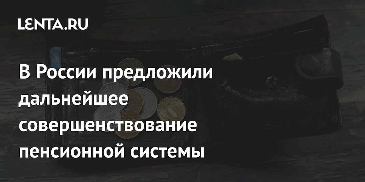 В России предложили дальнейшее совершенствование пенсионной системы