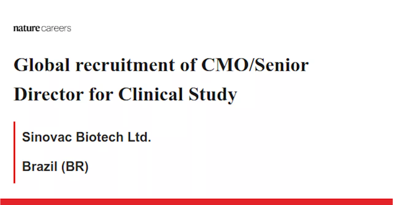 Global recruitment of CMO/Senior Director for Clinical Study - Brazil (BR) job with Sinovac Biotech Ltd.