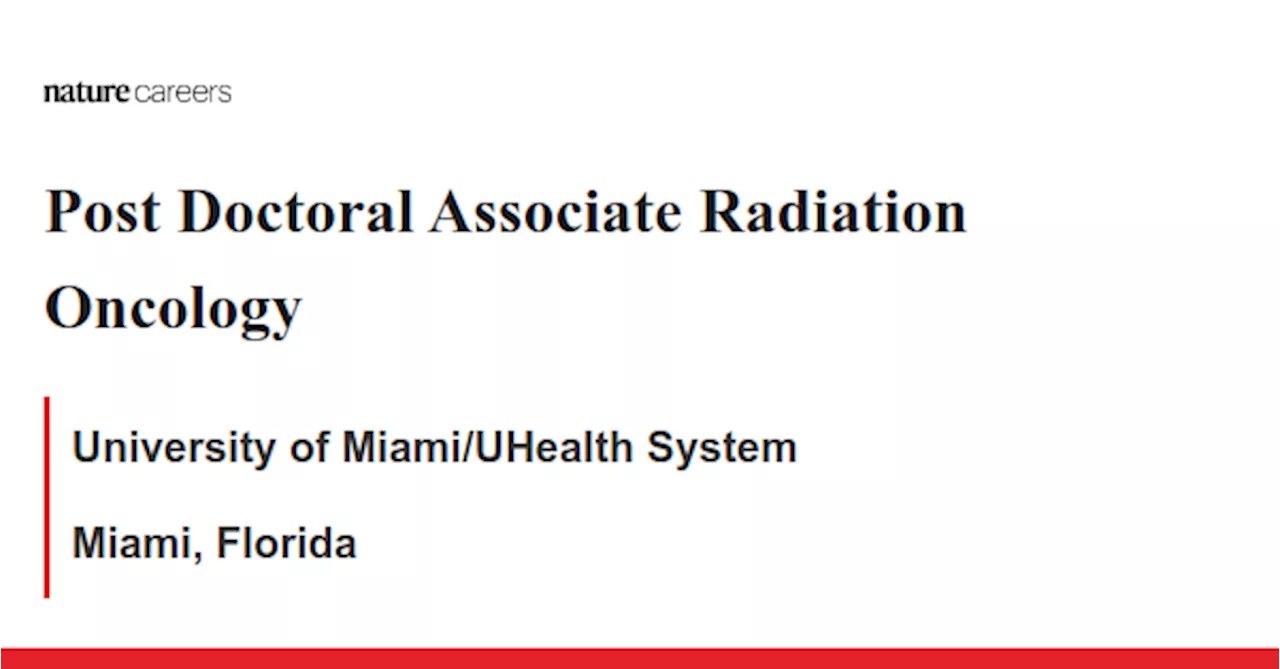 Post Doctoral Associate Radiation Oncology - Miami, Florida job with University of Miami/UHealth System