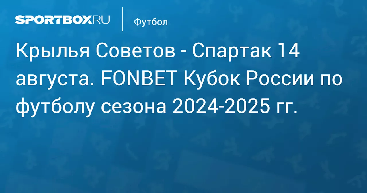 Спартак 14 августа. FONBET Кубок России по футболу сезона 2024-2025 гг.. Протокол матча