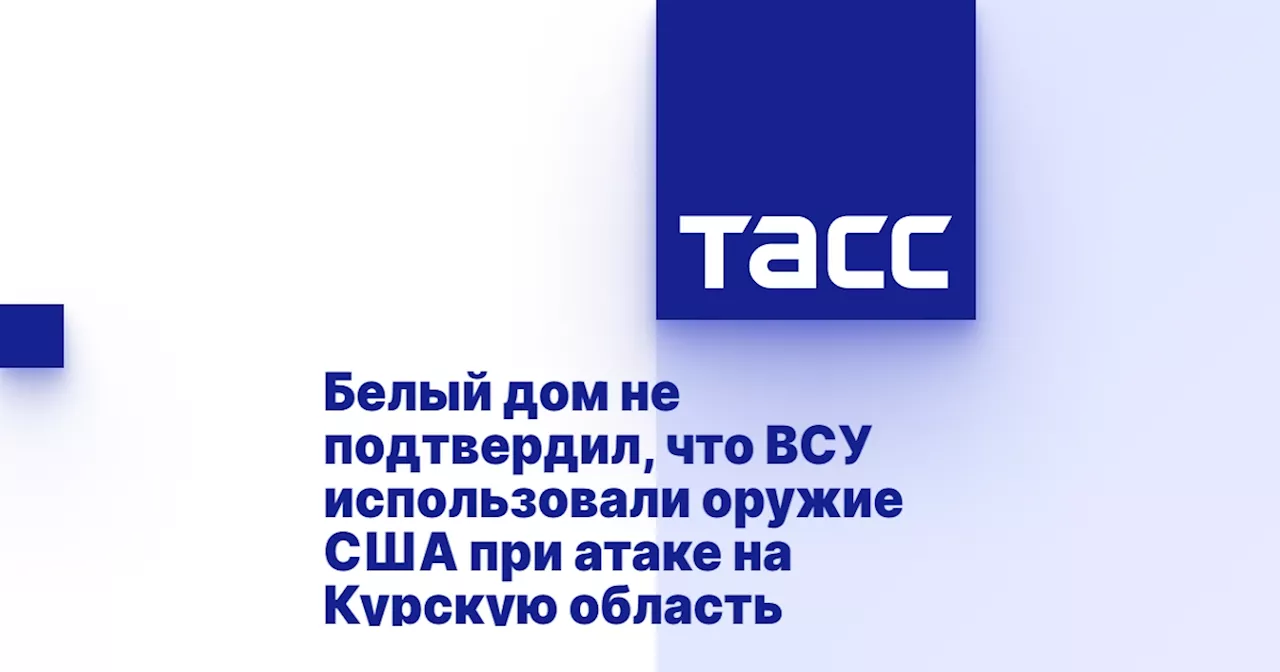 Белый дом не подтвердил, что ВСУ использовали оружие США при атаке на Курскую область