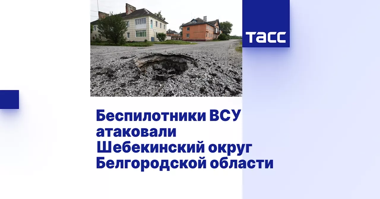 Беспилотники ВСУ атаковали Шебекинский округ Белгородской области