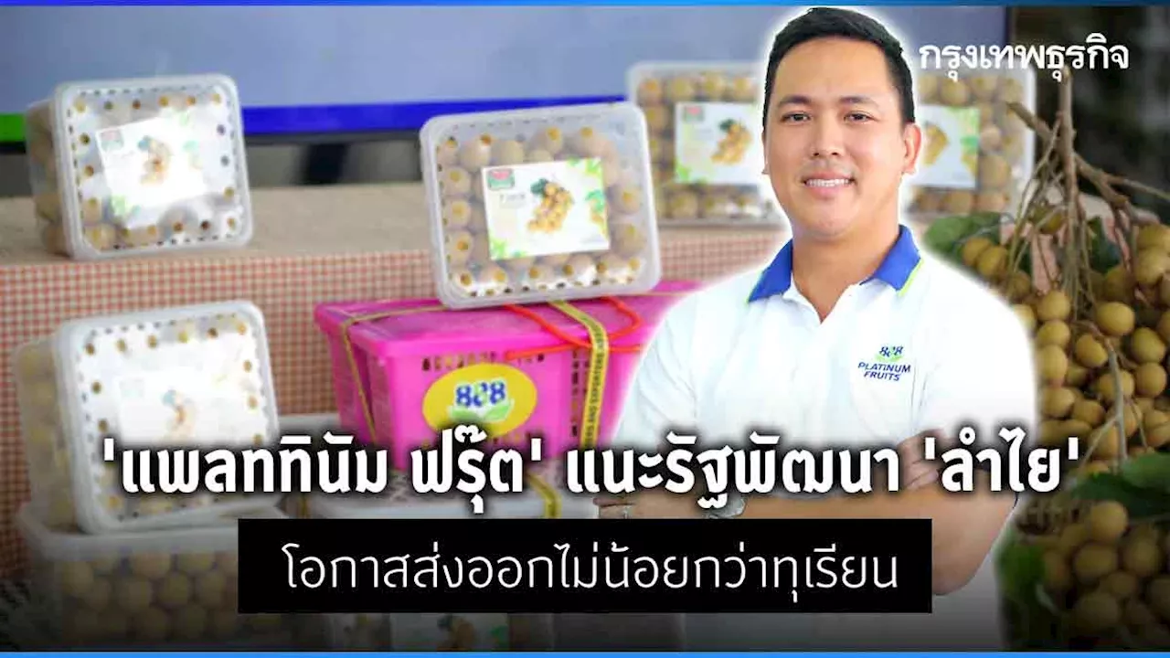 'แพลททินัม ฟรุ๊ต ' แนะรัฐพัฒนา 'ลำไย' โอกาสส่งออกไม่น้อยกว่าทุเรียน