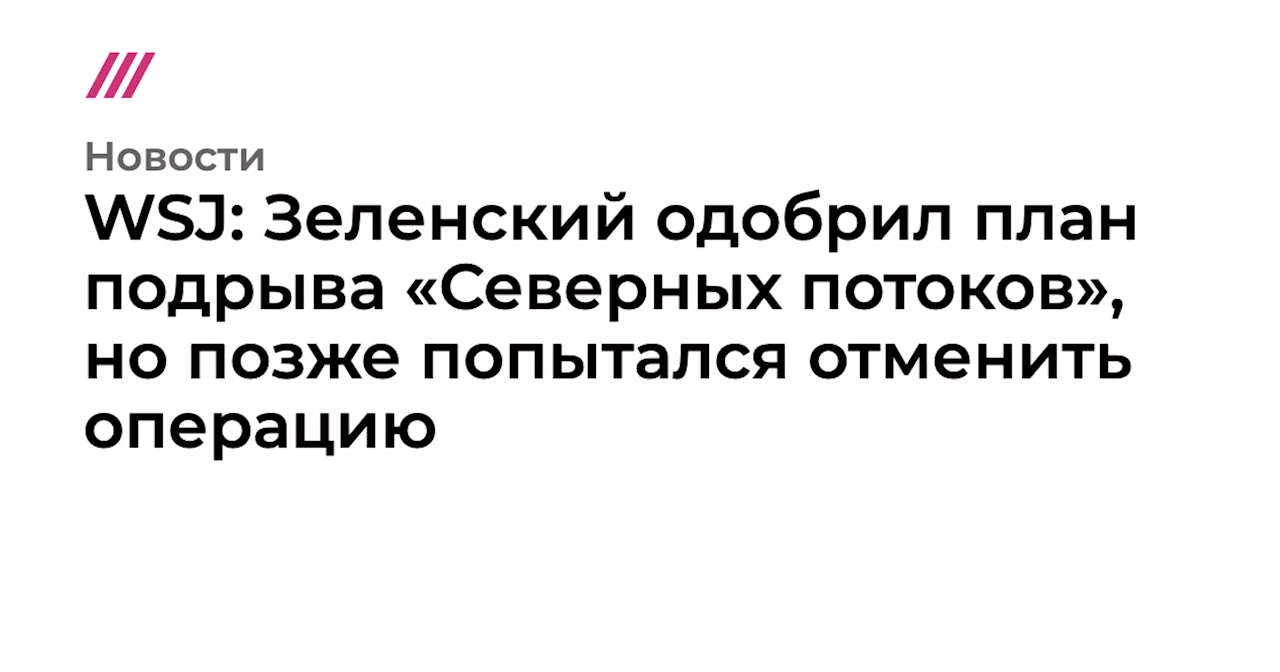 WSJ: Зеленский одобрил план подрыва «Северных потоков», но позже попытался отменить операцию