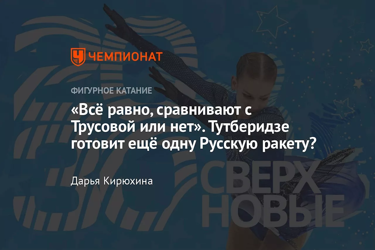 «Всё равно, сравнивают с Трусовой или нет». Тутберидзе готовит ещё одну Русскую ракету?